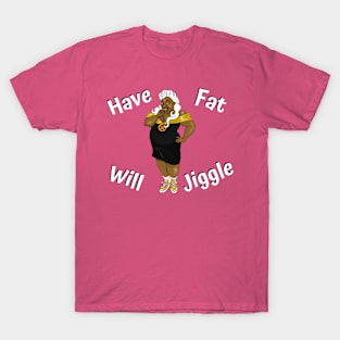 Have Fat Will Jiggle T-Shirt